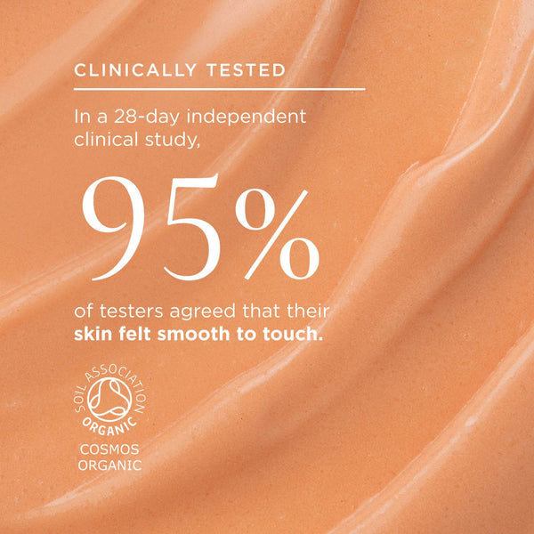 Face smooth texture and stat: In a 28-day independent clinical study, 95% of testers agreed that their skin felt smooth the touch. Features the Soil Association Organic COSMOS logo.
